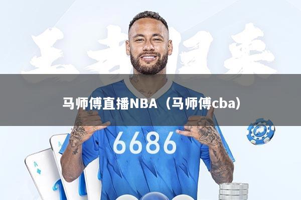 马师傅直播NBA（马师傅cba）