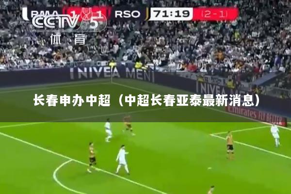 长春申办中超（中超长春亚泰最新消息）