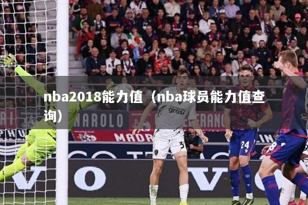 nba2018能力值（nba球员能力值查询）