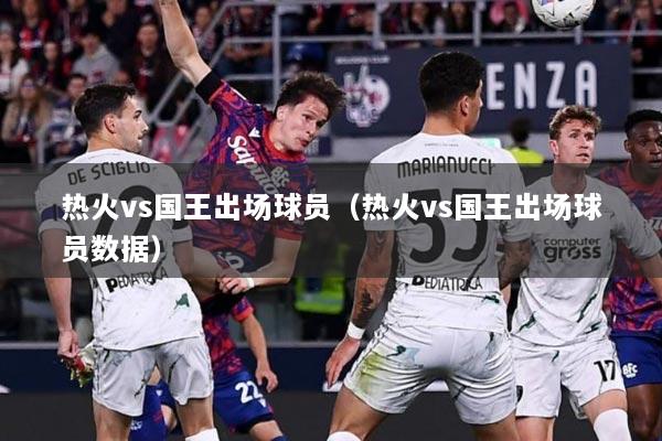 热火vs国王出场球员（热火vs国王出场球员数据）