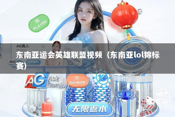 东南亚运会英雄联盟视频（东南亚lol锦标赛）