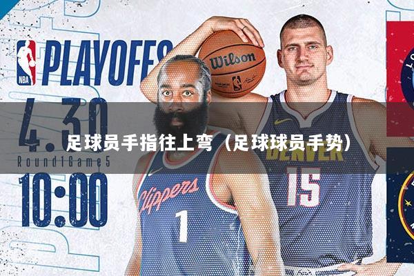 足球员手指往上弯（足球球员手势）