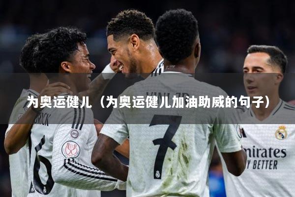 为奥运健儿(为奥运健儿加油助威的句子)