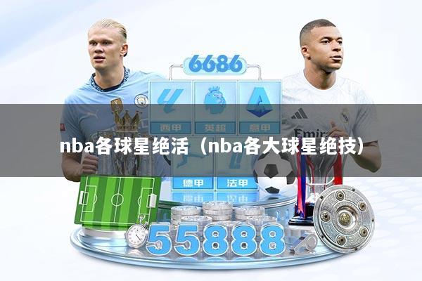 nba各球星绝活（nba各大球星绝技）