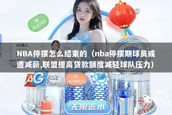 NBA停摆怎么结束的（nba停摆期球员或遭减薪,联盟提高贷款额度减轻球队压力）