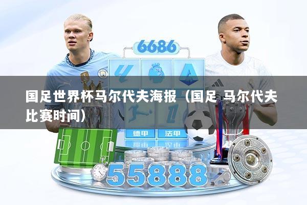 国足世界杯马尔代夫海报（国足 马尔代夫 比赛时间）