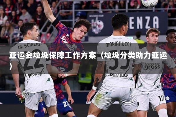 亚运会垃圾保障工作方案（垃圾分类助力亚运）