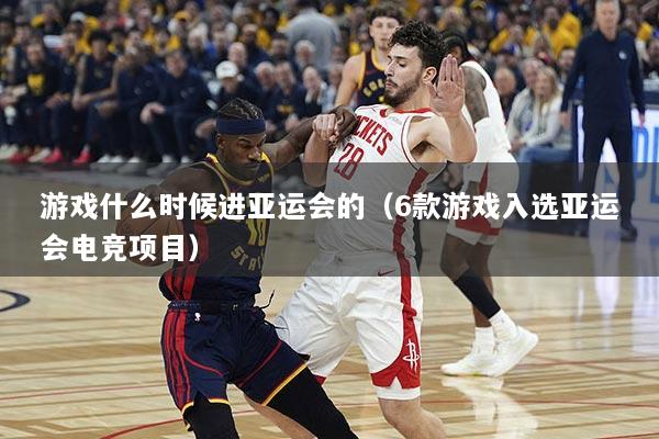 游戏什么时候进亚运会的（6款游戏入选亚运会电竞项目）