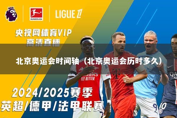 北京奥运会时间轴（北京奥运会历时多久）